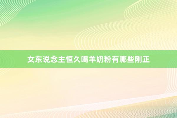 女东说念主恒久喝羊奶粉有哪些刚正