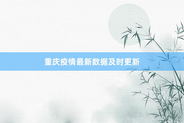 重庆疫情最新数据及时更新