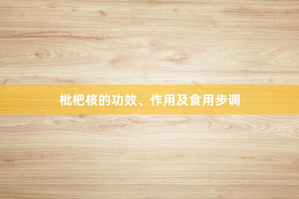 枇杷核的功效、作用及食用步调